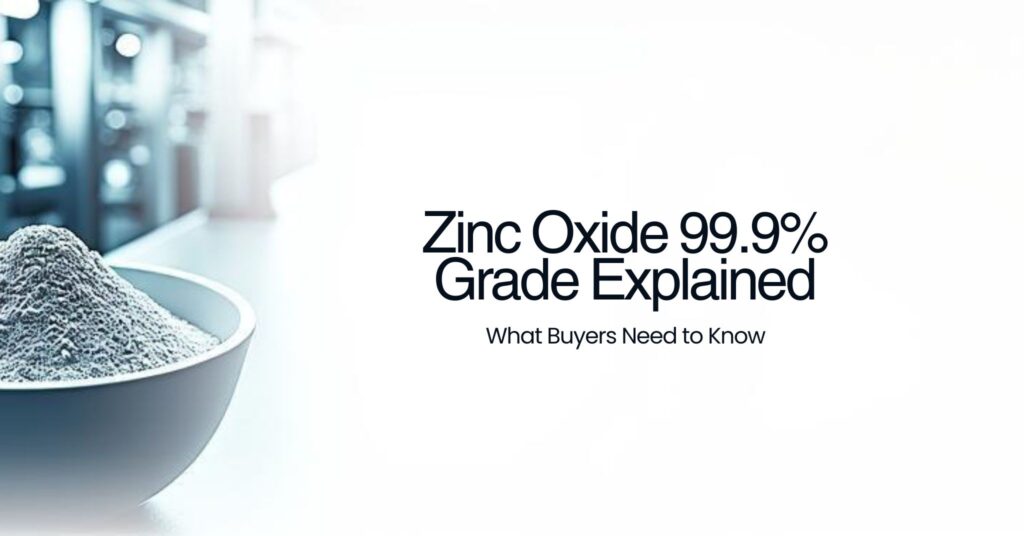 Zinc Oxide 99.9% Grade: What Buyers Actually Need (Not the Fluff They Usually Read)