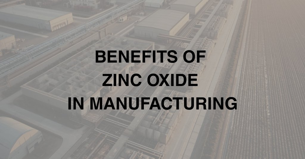 Benefits of Zinc Oxide in Manufacturing