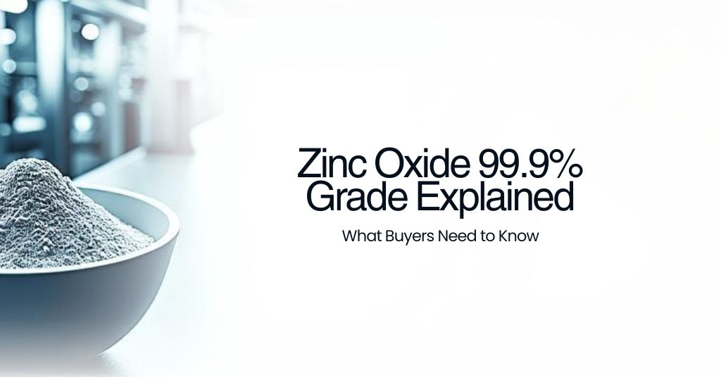 Zinc Oxide 99.9% Grade: What Buyers Actually Need (Not the Fluff They Usually Read)